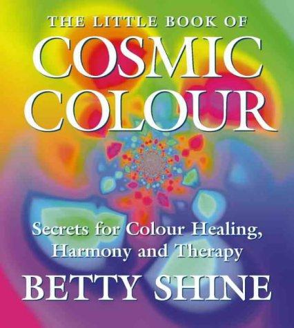 Cover image for The Little Book of Cosmic Colour: Secrets of Colour Healing, Harmony and Therapy