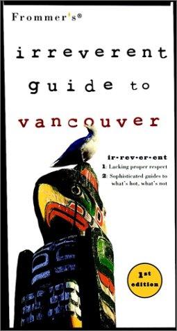 Cover image for Frommer's Irreverent Guide to Vancouver (Frommer's Irreverant Guides)