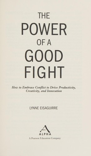 Cover image for The Power of a Good Fight: How to Embrace Conflict to Drive Productivity, Creativity, and Innovation