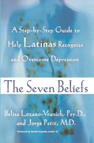 Cover image for The Seven Beliefs: A Steb-by-step Guide to Help Latinas Recognize and Overcome Depression