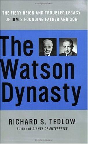 Cover image for The Watson Dynasty: The Fiery Reign and Troubled Legacy of IBM's Founding Father and Son