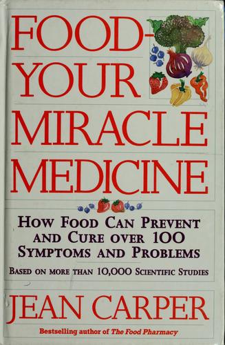 Cover image for Food: Your Miracle Medicine : How Food Can Prevent and Cure over 100 Symptoms and Problems