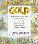 Cover image for Gold: The True Story of Why People Search for It, Mine It, Trade It, Steal It, Mint It, Hoard It, Shape It, Wear It, Fight and Kill for It