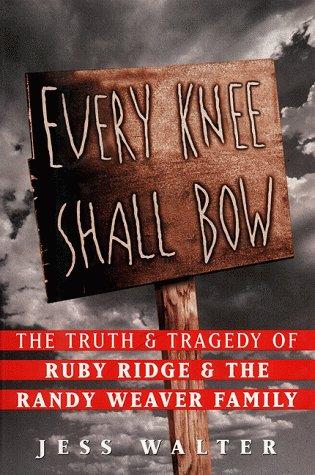 Cover image for Every Knee Shall Bow : The Truth & Tragedy of Ruby Ridge & The Randy Weaver Family