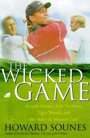 Cover image for The Wicked Game: Arnold Palmer, Jack Nicklaus, Tiger Woods, and the Story of Modern Golf
