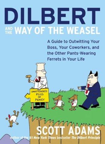 Cover image for Dilbert and the Way of the Weasel: A Guide to Outwitting Your Boss, Your Coworkers, and the Other Pants-Wearing Ferrets in Your Life