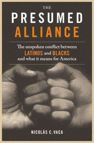 Cover image for The Presumed Alliance: The Unspoken Conflict Between Latinos and Blacks and What It Means for America