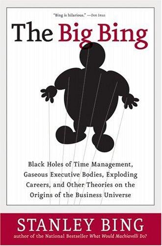 Cover image for The Big Bing: Black Holes of Time Management, Gaseous Executive Bodies, Exploding Careers, and Other Theories on the Origins of the Business Universe
