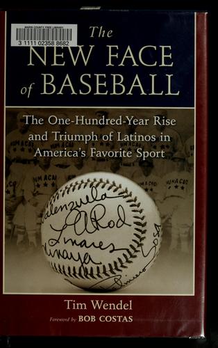 Cover image for The New Face of Baseball : The One-Hundred-Year Rise and Triumph of Latinos in America's Favorite Sport