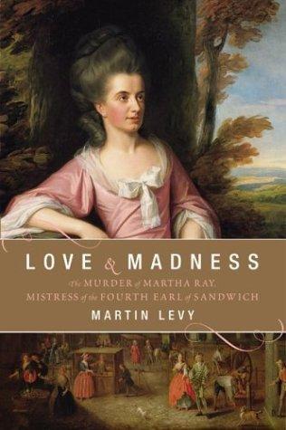 Cover image for Love & Madness: The Murder of Martha Ray, Mistress of the Fourth Earl of Sandwich