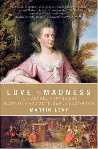 Cover image for Love and Madness: The Murder of Martha Ray, Mistress of the Fourth Earl of Sandwich