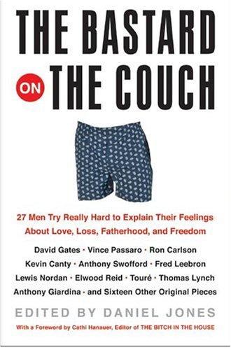 Cover image for The Bastard on the Couch: 27 Men Try Really Hard to Explain Their Feelings About Love, Loss, Fatherhood, and Freedom