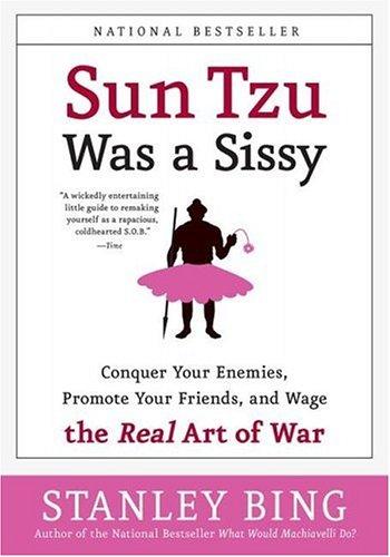 Cover image for Sun Tzu Was a Sissy: Conquer Your Enemies, Promote Your Friends, and Wage the Real Art of War