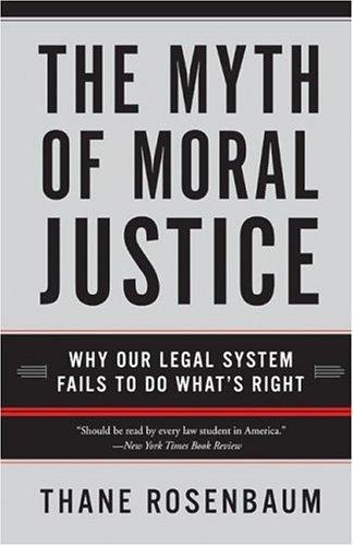 Cover image for The Myth of Moral Justice: Why Our Legal System Fails to Do What's Right