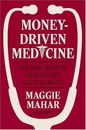 Cover image for Money-Driven Medicine: The Real Reason Health Care Costs So Much