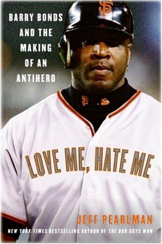 Cover image for Love Me, Hate Me: Barry Bonds and the Making of an Antihero