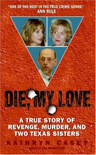 Cover image for Die, My Love: A True Story of Revenge, Murder, and Two Texas Sisters