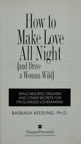Cover image for How to Make Love All Night: And Drive a Woman Wild! (And Drive a Woman Wild : Male Multiple Orgasm and Other Secrets for Prolonged Lovemaking)