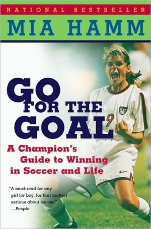 Cover image for Go For the Goal: A Champion's Guide To Winning In Soccer And Life