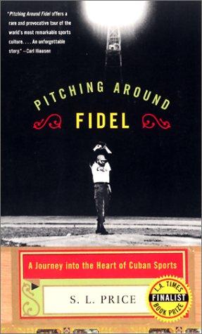 Cover image for Pitching Around Fidel: A Journey into the Heart of Cuban Sports