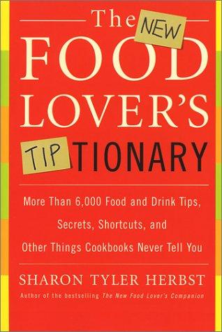 Cover image for The New Food Lover's Tiptionary: More Than 6,000 Food and Drink Tips, Secrets, Shortcuts, and Other Things Cookbooks Never Tell You