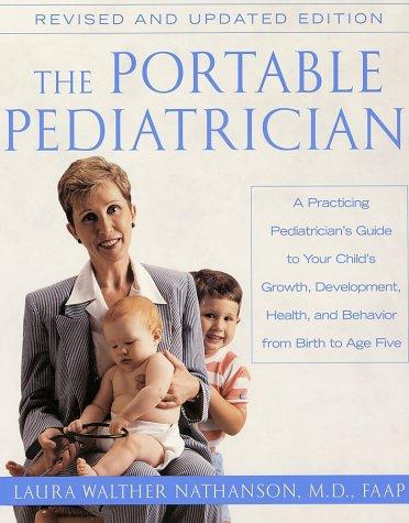 Cover image for The Portable Pediatrician: A Practicing Pediatrician's Guide to Your Child's Growth, Development, Health and Behavior, from Birth to Age Five