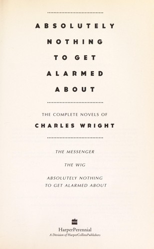 Cover image for Absolutely Nothing to Get Alarmed About: The Complete Novels of Charles Wright