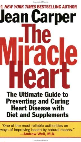 Cover image for The Miracle Heart : The Ultimate Guide to Preventing and Curing Heart Disease With Diet and Supplements