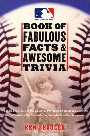 Cover image for The Major League Baseball Book of Fabulous Facts and Awesome Trivia: From the Legendary to the Obscure, 500 Baseball Questions Covering All the Numbers, the Moments, the Records, Even the Nicknames