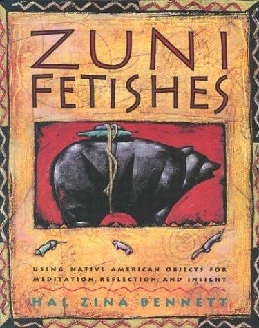Cover image for Zuni Fetishes : Using Native American Sacred Objects for Meditation, Reflection, and Insight