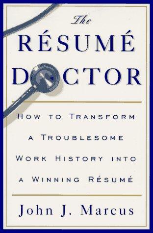 Cover image for The Resume Doctor: How to Transform a Troublesome Work History into a Winning Resume