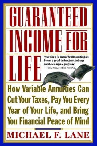 Cover image for Guaranteed Income for Life: How Variable Annuities can Cut Your Taxes, Pay You Every Year of Your Life, and Bring You Financial Peace of Mind