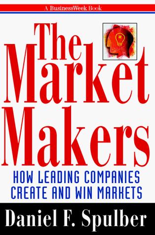 Cover image for The Market Makers: How Leading Companies Create and Win Markets (Businessweek Books)