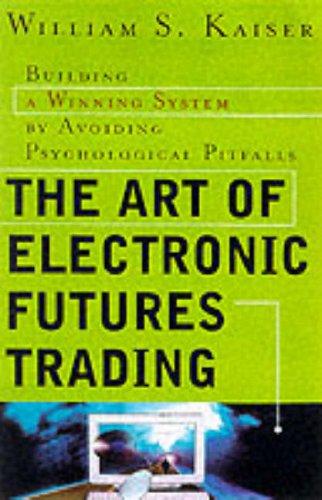 Cover image for The Art of Electronic Futures Trading: Building a Winning System by Avoiding Psychological Pitfalls