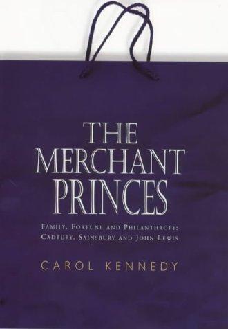 Cover image for The Merchant Princes : Family Fortune And Philanthropy : Cadbury, Sainsbury And John Lewis
