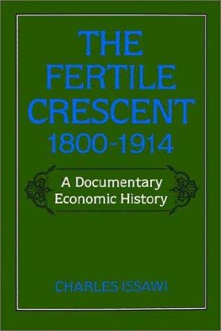 Cover image for THE FERTILE CRESCENT 1800-1914: A DOCUMENTARY ECONOMIC HISTORY