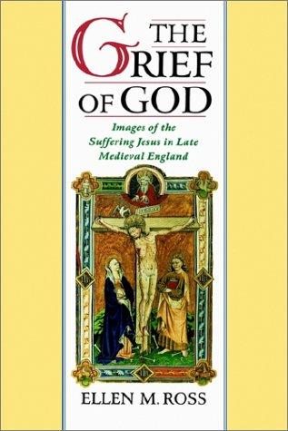 Cover image for The Grief of God: Images of the Suffering Jesus in Late Medieval England
