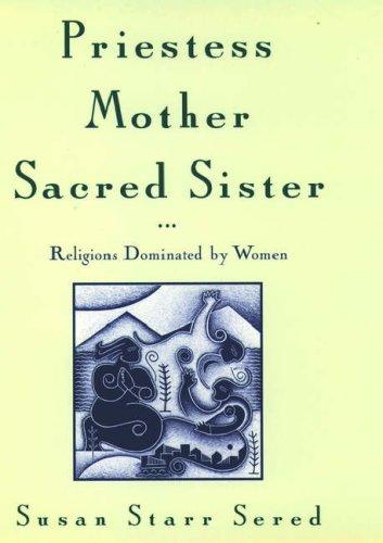Cover image for Priestess, Mother, Sacred Sister: Religions Dominated by Women