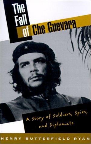 Cover image for The Fall of Che Guevara: A Story of Soldiers, Spies, and Diplomats