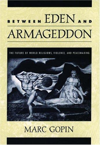 Cover image for Between Eden and Armageddon: The Future of World Religions, violence, and Peacemaking