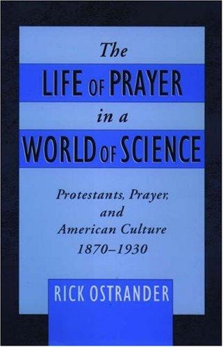 Cover image for The Life of Prayer in a World of Science: Protestants, Prayer, and American Culture, 1870-1930 (Religion in America)