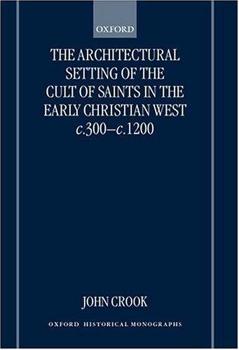 Cover image for The Architectural Setting of the Cult of Saints in the Early Christian West c.300-1200 (Oxford Historical Monographs)