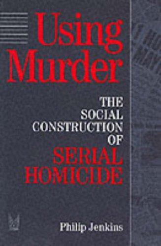 Cover image for Using Murder: The Social Construction of Serial Homicide (Social Problems and Social Issues)