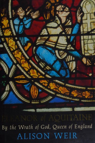 Cover image for ELEANOR OF AQUITAINE; BY THE WRATH OF GOD, QUEEN OF ENGLAND