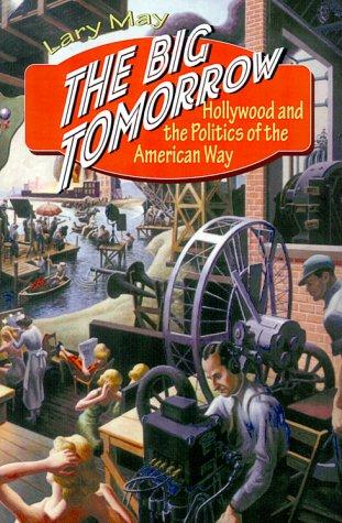 Cover image for The Big Tomorrow: Hollywood and the Politics of the American Way