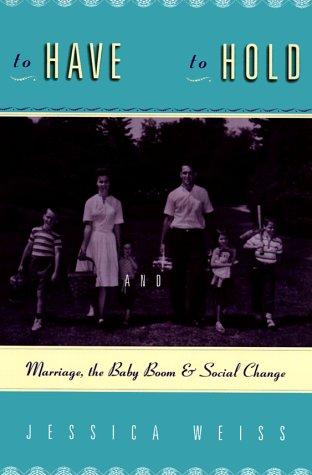 Cover image for To Have and to Hold: Marriage, the Baby Boom, and Social Change