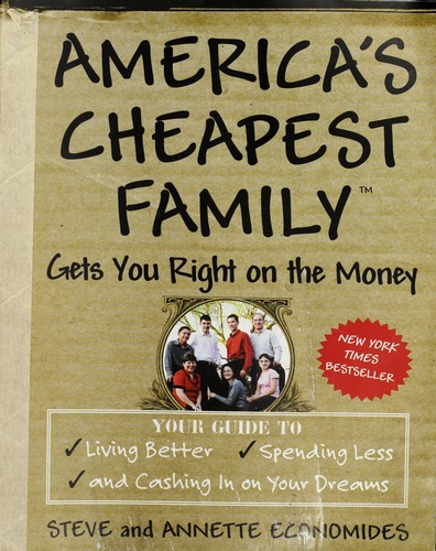 Cover image for America's Cheapest Family Gets You Right on the Money: Your Guide to Living Better, Spending Less, and Cashing in on Your Dreams