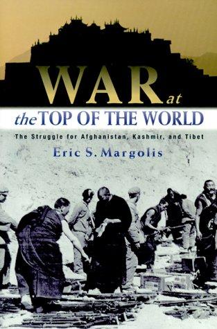 Cover image for War at the Top of the World : The Struggle for Afghanistan, Kashmir, and Tibet