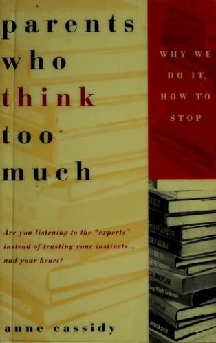Cover image for Parents Who Think Too Much : Why We Do It, How to Stop It