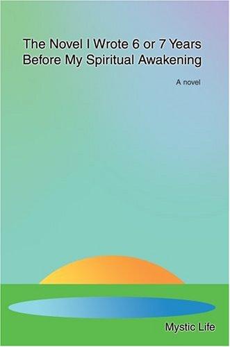 Cover image for The Novel I Wrote 6 or 7 Years Before My Spiritual Awakening